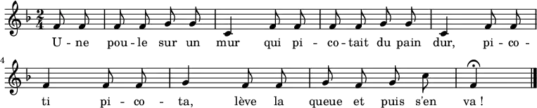 \relative f' { \autoBeamOff
\clef treble
\key f \major
\time 2/4
\set Score.tempoHideNote = ##t \tempo 4 = 108
\partial 2. f8 f |
f f g g | c,4 f8 f |
f f g g | c,4 f8 f |
f4 f8 f | g4 f8 f |
g f g c | f,4 \fermata
\bar "|."
}
\addlyrics { \override LyricHyphen #'minimum-distance = #2.0
U -- ne pou -- le sur un mur
qui pi -- co -- tait du pain dur,
pi -- co -- ti pi -- co -- ta,
lève la queue et puis s'en va_!
}