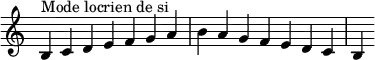 {
\override Score.TimeSignature #'stencil = ##f
\relative c' {
\clef treble \time 7/4
b4^\markup { Mode locrien de si } c d e f g a b a g f e d c b
} }