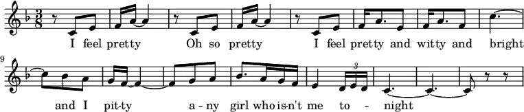 
\relative c' {
  \key f \major
  \time 3/8
  
  \repeat unfold 2 { r8 c e f16 a~ a4 } r8 c, e f16 a8. e8 f16 a8. f8 c'4.~
  c8 bes a g16 f~ f4~ f8 g a bes8. a16 g f e4 \times 2/3 {
    d16 \melisma e d \melismaEnd
  }
  c4.~ c~ c8 r r
} \addlyrics {
  I feel pret -- ty
  Oh so pret -- ty
  I feel pret -- ty and wit -- ty and bright
  and I pit -- ty a -- ny girl who is -- n't me to -- night
}
