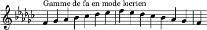 {
\override Score.TimeSignature #'stencil = ##f
\relative c' {
\key f \locrian
\clef treble \time 7/4
f4^\markup { Gamme de fa en mode locrien } ges aes bes ces des es f es des ces bes aes ges f
} }