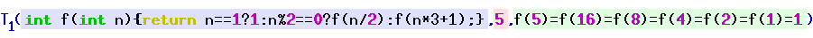 T(int f(int n) { return n==1?:n%2==0?f(n/2):f(3*n+1); }, 5, f(5)=f(16)=f(8)=f(4)=f(2)=f(1)=1)