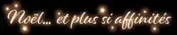 Description de l'image Noël..._et_plus_si_affinités.png.