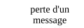 Perte d'un message