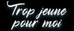 Description de l'image Trop_jeune_pour_moi.png.