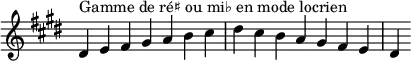 {
\override Score.TimeSignature #'stencil = ##f
\relative c' {
\key dis \locrian
\clef treble \time 7/4
dis4^\markup { Gamme de ré♯ ou mi♭ en mode locrien } e fis gis a b cis dis cis b a gis fis e dis
} }