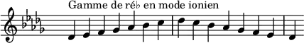 
\relative c' { 
  \key des \ionian
  \clef treble \time 7/4 \hide Staff.TimeSignature des4^\markup { Gamme de ré♭ en mode ionien } ees f ges aes bes c des c bes aes ges f ees des
}
