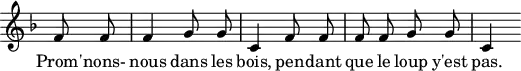 \header {
tagline = ##f
}
\score {
\new Staff \with {
\remove "Time_signature_engraver"
}
<<
\relative f' {
\key f \major
\time 2/4
\autoBeamOff
\partial 4 f8 f f4 g8 g c,4 f8 f f f g g c,4 s8
}
\addlyrics {
Prom' -- nons- nous dans les bois, pen -- dant que le loup y'est pas.
}
>>
\layout {
\context {
\remove "Metronome_mark_engraver"
}
}
\midi {}
}