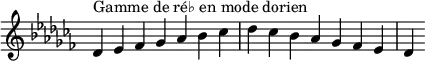 {
\override Score.TimeSignature #'stencil = ##f
\relative c' {
\key des \dorian
\clef treble \time 7/4
des4^\markup { Gamme de ré♭ en mode dorien } es fes ges aes bes ces des ces bes aes ges fes es des
} }