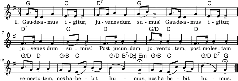 <<
\chords {
g2. c d:7 g s c d:7 g
d g4:/d d2 d2. g4:/d d2
g4:/b c s g:/d b:7/dis e:m
g4:/b c s g:/d d:7 g
}
\new Voice = "default" { \relative c'' {
\key g \major \time 3/4
\set Timing.beamExceptions = #'()
\set Timing.beatStructure = 1,1,1
\repeat unfold 2 { g8. d16 4 g4 e8. 16 2--
fis8. g16 a4 fis g8( b) g2-- }
\repeat unfold 2 { fis8. g16 a4-. 4-. b8. g16 a4-. 4-. }
g8 fis e( c') b( a) b4( a) g--\fermata
g8 fis e( c') b( a) d4( fis,) g--\fermata \bar ":|."
}}
\new Lyrics \lyricsto "default" {
\set stanza = "1. "
Gau -- de -- a -- mus i -- gi -- tur, ju -- ve -- nes dum su -- mus!
Gau -- de -- a -- mus i -- gi -- tur, ju -- ve -- nes dum su -- mus!
Post ju -- cun -- dam ju -- ven -- tu -- tem,
post mo -- les -- tam se -- nec -- tu -- tem,
nos ha -- be -- bit __ hu -- mus,
nos ha -- be -- bit __ hu -- mus.
}
>>
\layout { indent = #0 }
\midi { \tempo 4 = 120 }