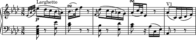 
\version "2.18.2"
\header {
  tagline = ##f
}
upper = \relative c' {
         \clef "treble" 
         \tempo "Larghetto"
         \key aes \major
         \time 3/8
         \tempo 4 = 50
     \grace {ees32 (aes c} ees8) \p  ^\markup{Larghetto} (des16 c bes a)
     bes16. \turn (des32) f8 r
      \grace f,16 (des'8) (c16 bes aes! g)
     aes16  \turn (c32 aes) ees 8 r
     aes 8 ^\markup{V1} (c,16) c (des f)
      
}
lower =\relative c {      
         \clef "bass" 
         \key aes \major
         \time 3/8  
    \grace  {s32 s s} <aes c  ees aes>8 r   <f' ees'>
     <bes  des>  r r
     <des, bes'>  r <ees des'> 
     <aes  c >  r16 aes (c, ees)
    aes,8 r r
  }     
\score {
  \new PianoStaff <<  
    \new Staff = "upper" \upper
    \new Staff = "lower" \lower
  >>
  \layout {
    \context {
      \Score
      \remove "Metronome_mark_engraver"
    }
  }
  \midi { }
}
