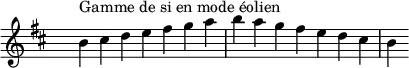 
\relative c'' { 
  \key b \aeolian
  \clef treble \time 7/4 \hide Staff.TimeSignature b4^\markup { Gamme de si en mode éolien } cis d e fis g a b a g fis e d cis b
}
