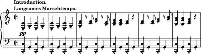 \relative c' {
\new PianoStaff <<
\new Staff { \key a \minor \time 2/2
\tempo \markup {
\column {
\line { Introduction. }
\line { Langsames Marschtempo. }
}
}
<c e,>-.\pp g4-. <c e,>-. g4-. <c e,>-. g4-. <c e,>-. g4-. <e' c g> r8 <e c>8 <e g>4 r8 <d b>8 <d b f'>4 <d b f'> <c e> r <c e> r8 <c e>8 <e g>4 r8 <g b>8 <a f b,>4 <a f b,> <g e c> r
}
\new Staff { \key a \minor \time 2/2 \clef bass
<c,, c,>-. g4-. <c c,>-. g4-. <c c,>-. g4-. <c c,>-. g4-. <c c,>-. g4-. <c c,>-. g4-. <c c,>-. g4-. <c c,>-. g4-. <c c,>-. g4-. <c c,>-. g4-. <c c,>-. g4-. <c c,>-. g4-.
}
>>
}