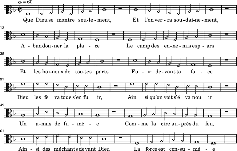 

\new Staff \with {
  midiInstrument = "choir aahs"
} 
{
\relative c' {
    \clef "C"
	\key f \major
    \tempo 1=60
    \time 2/2
    f,1 f2 g a f a bes c1 r
    c1 bes2 a g f a bes c1 r
    d c2 bes a f g1 f r
    f1 f2 g a f a bes c1 r
    c1 bes2 a g f a bes c1 r
    d c2 bes a f g1 f r
    f'1 f2 f e c d d c1 r
    f1 f2 f e c d d c1 r 
    a bes2 d c a bes1 a r
    g a2  bes c bes a a g1 r
    c d2 e f e d d c1 r
    f, g2 a bes a g1 f\breve
 }
}
\addlyrics {
  \lyricmode {
Que Dieu se mon -- tre seu -- le -- ment,
Et l'on ver -- ra sou -- dai -- ne -- ment,
A -- ban -- don -- ner la pla -- ce
Le camp des en -- ne -- mis esp -- ars
Et les hai -- neux de tou -- tes parts
Fu -- ir de -- vant ta fa -- ce
Dieu les fe -- ra tous s'en -- fu -- ir,
Ain -- si qu'on voit s'é -- va -- nou -- ir
Un a -- mas de fu -- mé -- e
Com -- me la cire au -- près du feu,
Ain -- si des mé -- chants de -- vant Dieu
La force est con -- su -- mé -- e
  }
}

\midi {
  \context {
    \Score
    tempoWholesPerMinute = #(ly:make-moment 100 2)
  }
}
