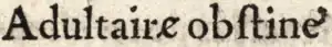 « Adultairɇ obſtine̛ », avec le e cornu, dans Scève 1544.