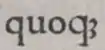 Et dans ‹&nbsp;quoqꝫ&nbsp;›, l’abréviation de quoque, dans Publius Vergilius Maro, Opera, 1475.
