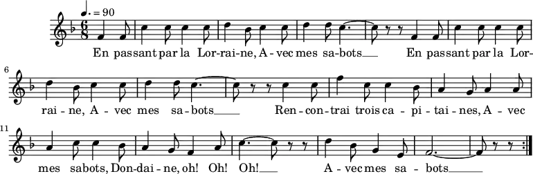 \version "2.18.2"
\header {
tagline = ##f
}
\score {
\new Staff \with {
}
<<
\relative c' {
\key f \major
\time 6/8
\tempo 4. = 90
\autoBeamOff
%%% En passant par la Lorraine — 330 no. 49
\partial 4. \repeat unfold 2 { f4 f8 c'4 c8 c4 c8 d4 bes8 c4 c8 d4 d8 c4.~ c8 r8 r8 }
c4 c8 f4 c8 c4 bes8 a4 g8 a4 a8 a4 c8 c4 bes8 a4 g8 f4 a8 c4.~ c8 r8 r8
d4 bes8 g4 e8 f2.~ f8 r8 r8 \bar ":|."
}
\addlyrics {
En pas -- sant par la Lor -- rai -- ne, A -- vec mes sa -- bots __ En pas -- sant par la Lor -- rai -- ne, A -- vec mes sa -- bots __ Ren -- con -- trai trois ca -- pi -- tai -- nes, A -- vec mes sa -- bots, Don -- dai -- ne, oh! Oh! Oh! __ A -- vec mes sa -- bots __
}
>>
\layout {
\context {
\remove "Metronome_mark_engraver"
}
}
\midi {}
}