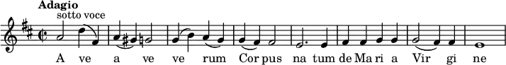 \relative c' {
\key d \major
\time 2/2
\tempo "Adagio"
a'2 ^\markup {sotto voce} d4 (fis,) a (gis) g2 g4 (b) a (g) g4 (fis)fis2 e2. e4 fis4 fis g g g2 (fis4) fis e1}
\addlyrics {
A ve a ve ve2 rum Cor pus na tum de Ma ri a Vir gi ne
}
